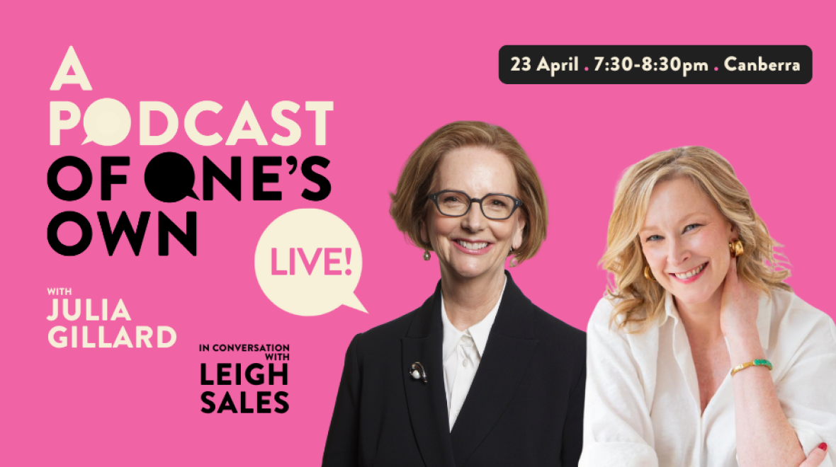 Julia Gillard in conversation with Leigh Sales: A Podcast of One's Own ...